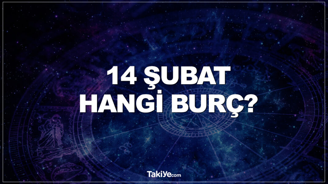 14 Şubat Hangi Burç Oluyor? 14 şubat hangi burç