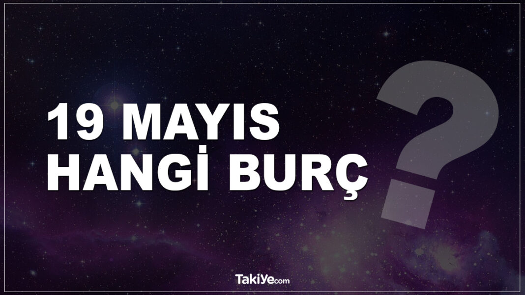 19 Mayıs Hangi Burç Oluyor? 19 mayıs hangi burç