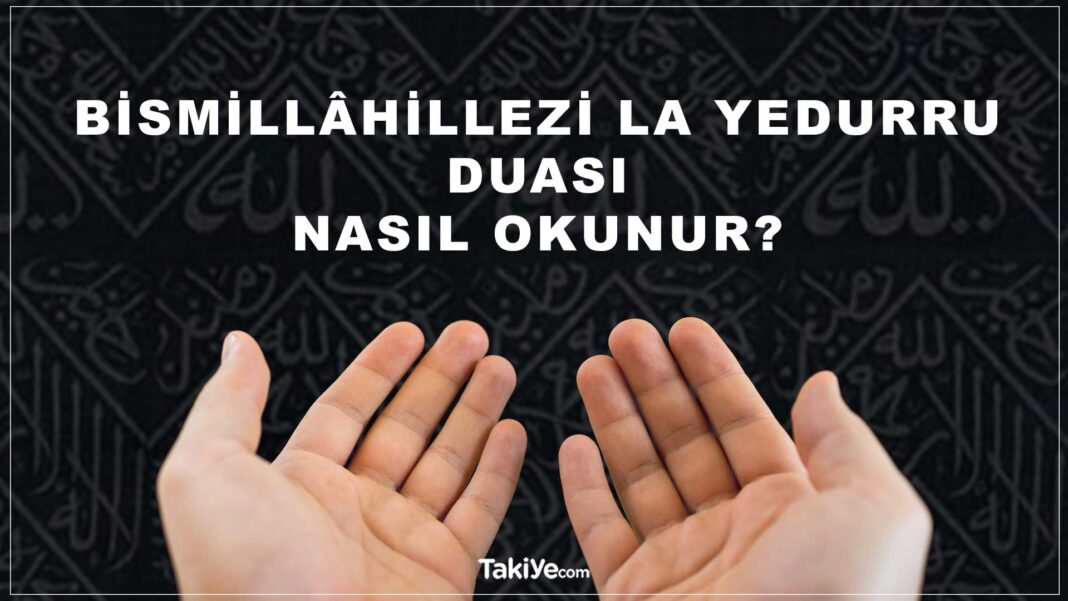 Bismillâhillezi La Yedurru Duası Nasıl Okunur? Hikmeti Nedir? Hikayesi Ne Anlama Gelir? bismillahillezi la yedurru duası anlamı, ne için okunur, kaç defa okunur.