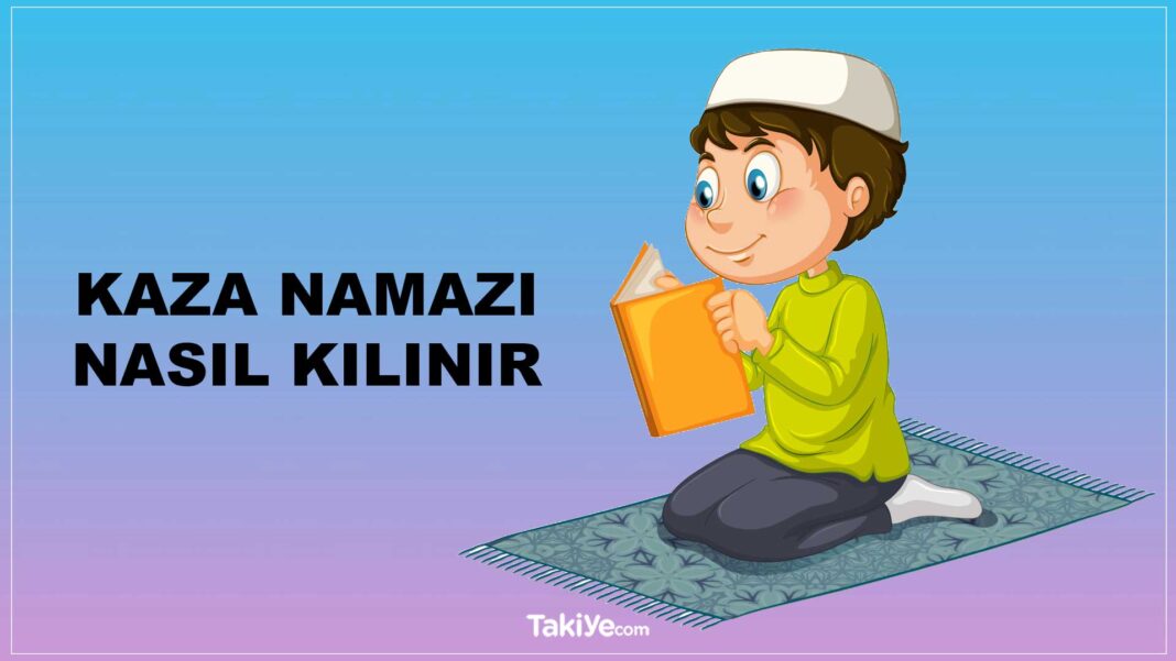 Kaza Namazı Nasıl Kılınır? Ne Zaman Kılınır ve Kılınmaz? Kaza Namazına Nasıl Niyet Edilir? kaza namazı nasıl kılınır