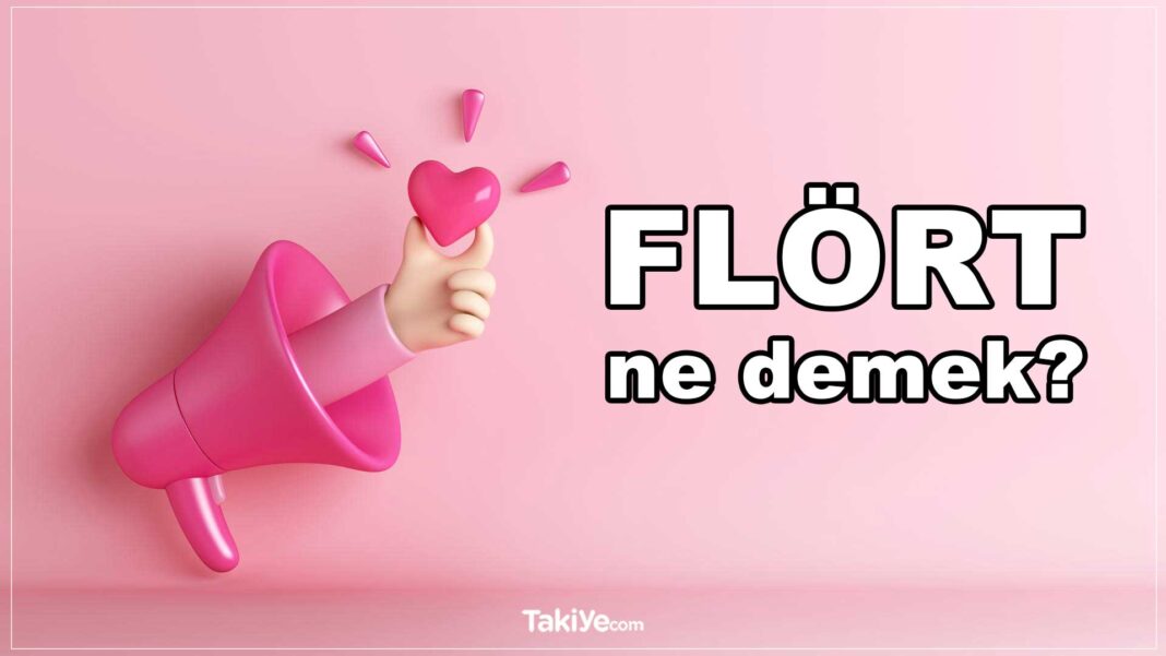 Flört Ne Demek? Flört Etmek Nedir? Ne Anlama Gelir? flört ne demek