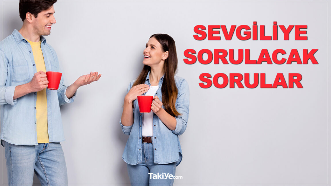 Sevgiliye Sorulacak Sorular Nelerdir 2024 (Güncel) - Takiye.com