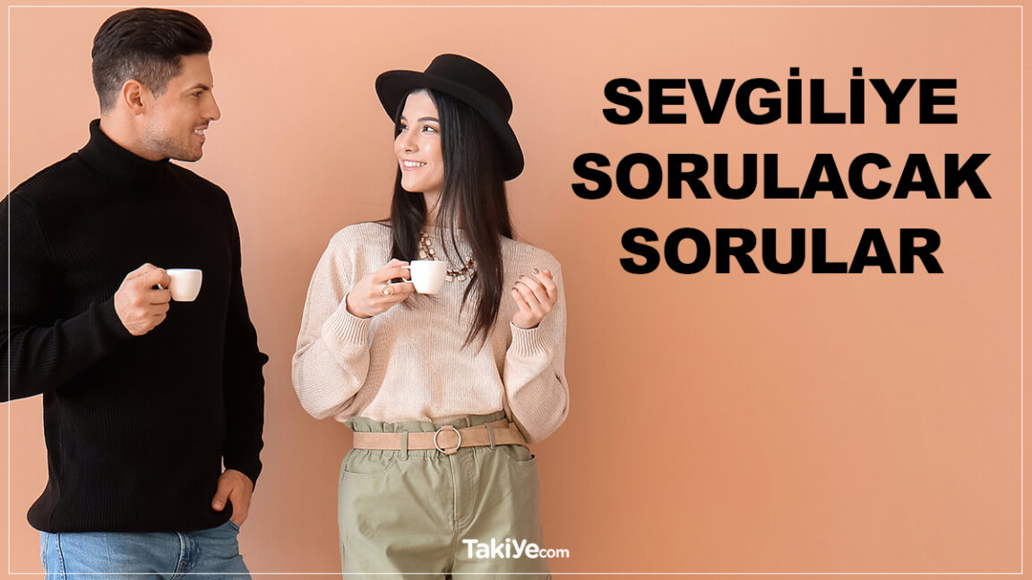 Sevgiliye Sorulacak Sorular Nelerdir 2024 (Güncel) - Takiye.com