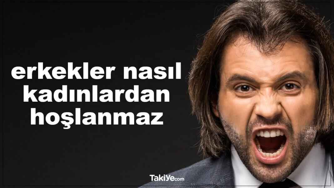 Erkekler Nasıl Kadınlardan Hoşlanmaz erkekler nasıl kadınlardan hoşlanmaz