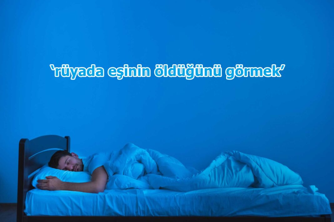 rüyada eşinin öldüğünü görmek