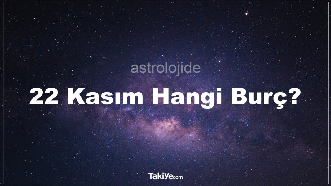 22 Kasım Hangi Burç Oluyor? 22 kasım hangi burç