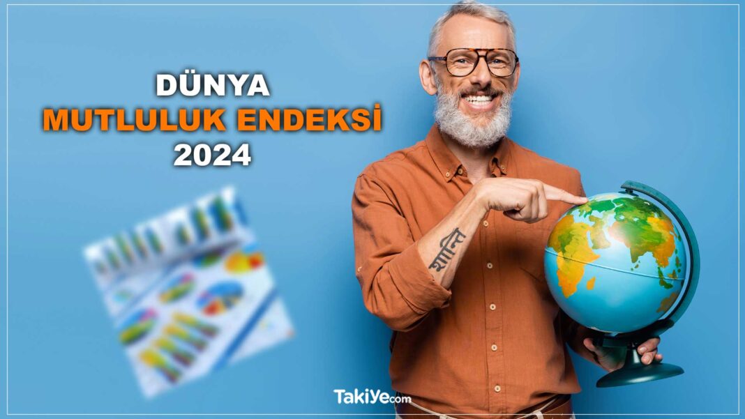 Dünya Mutluluk Endeksi 2024 Ülke bazında Sıralama ve Rapor dünyanın en mutlu ülkeleri