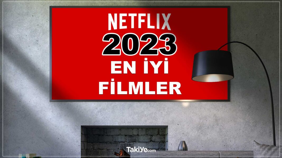 2023 Yılının Çok İzlenen ve Beğenilen En İyi Netflix Filmleri en iyi netflix filmleri
