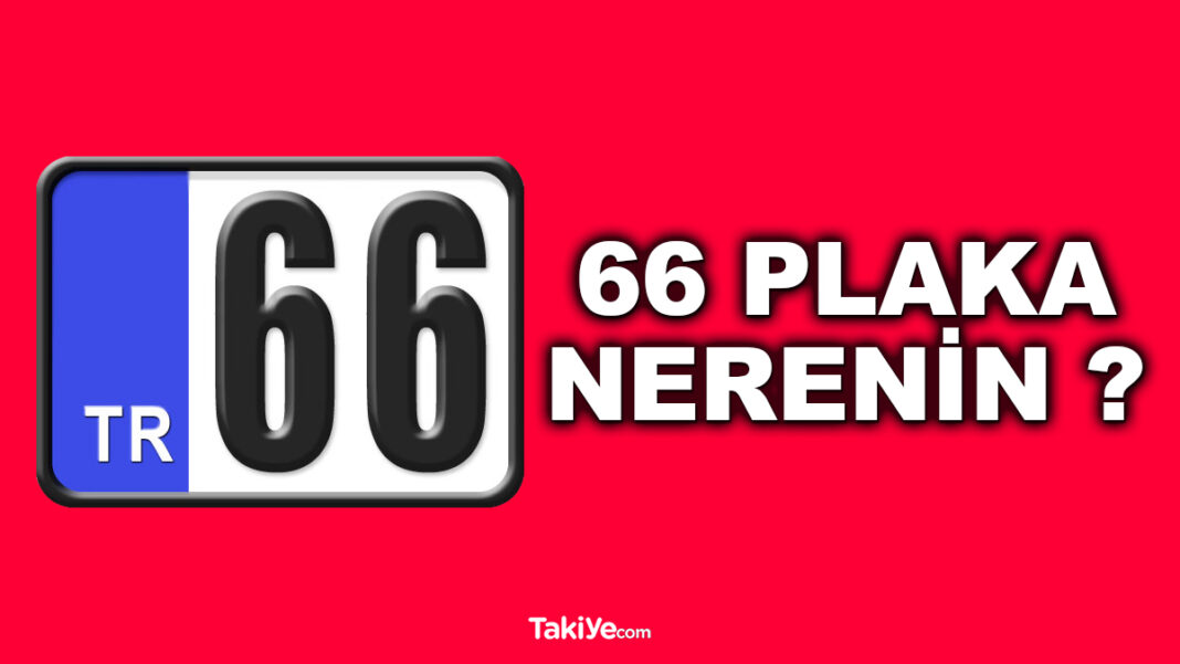66 Plaka Nerenin, Neresi, Nereye Ait, Hangi İlimize Ait? 66 plaka nerenin
