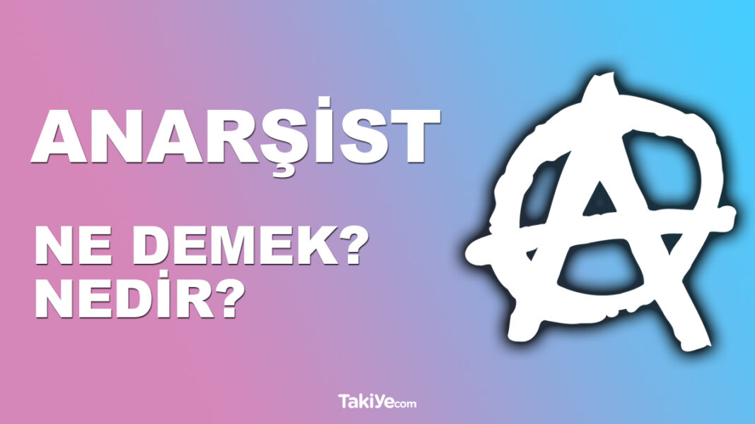 Anarşist Ne Demek? Anarşist Nedir? Anarşist TDK Hangi Anlama Geliyor? anarşist ne demek
