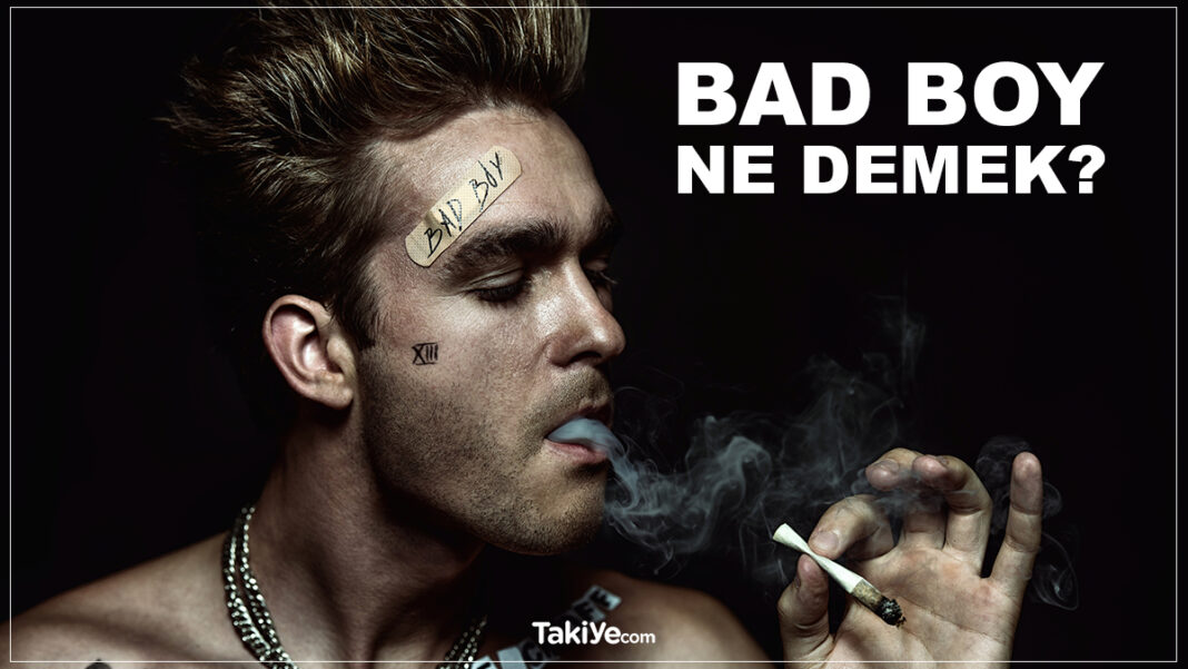 Badboy Ne Demek? Bad Boy Nasıl Olunur? Bad Boy Erkek Nedir? badboy ne demek