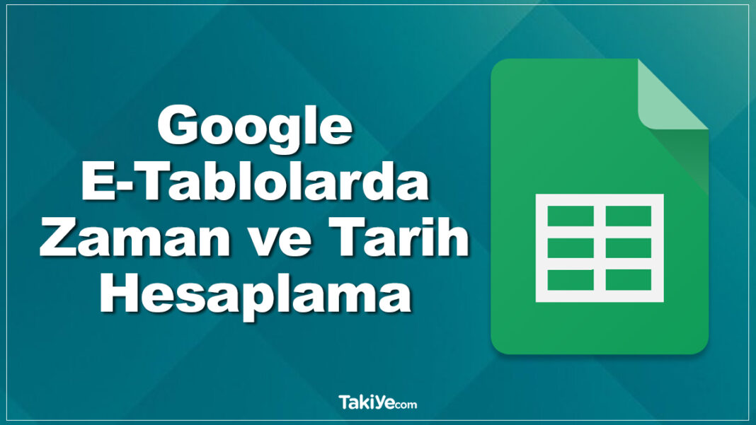 Google E-Tablolarda Zaman ve Tarih Hesaplama Nasıl Yapılır? google e-tablolar zaman hesaplama