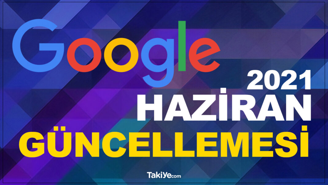 Google Haziran 2021 Güncellemesi ile Neler Geldi? İşte Site Sahiplerinin Dikkat Etmesi Gerekenler! google haziran 2021 güncellemesi