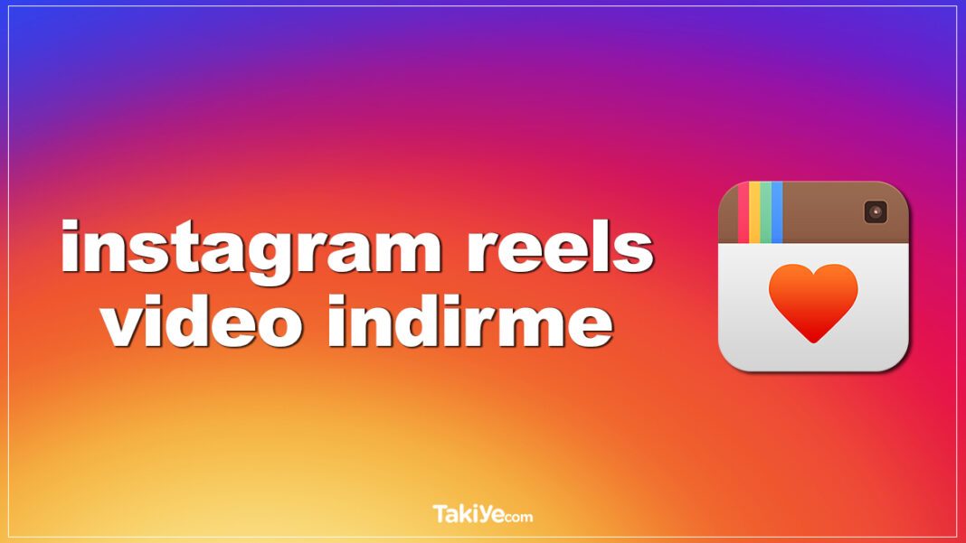 İnstagram Reels Video İndirme İşlemi Nasıl Yapılır? instagram reels video indirme