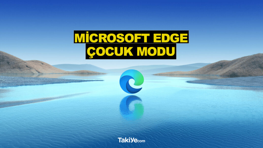 Microsoft Edge Tarayıcısı Çocuk Modu Özelliğini Duyurdu microsoft edge çocuk modu