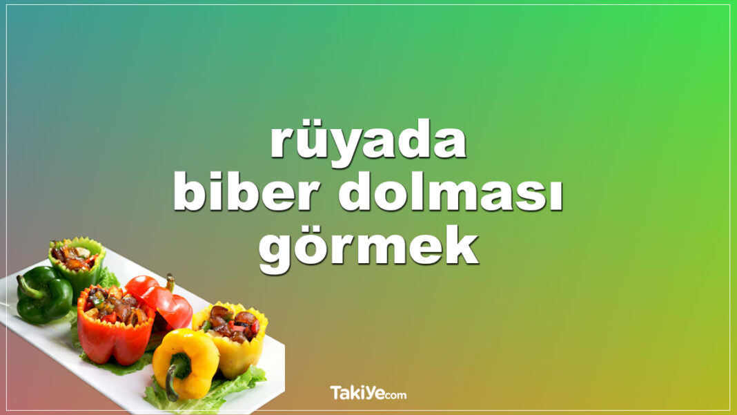 Rüyada Biber Dolması Görmek rüyada biber dolması görmek