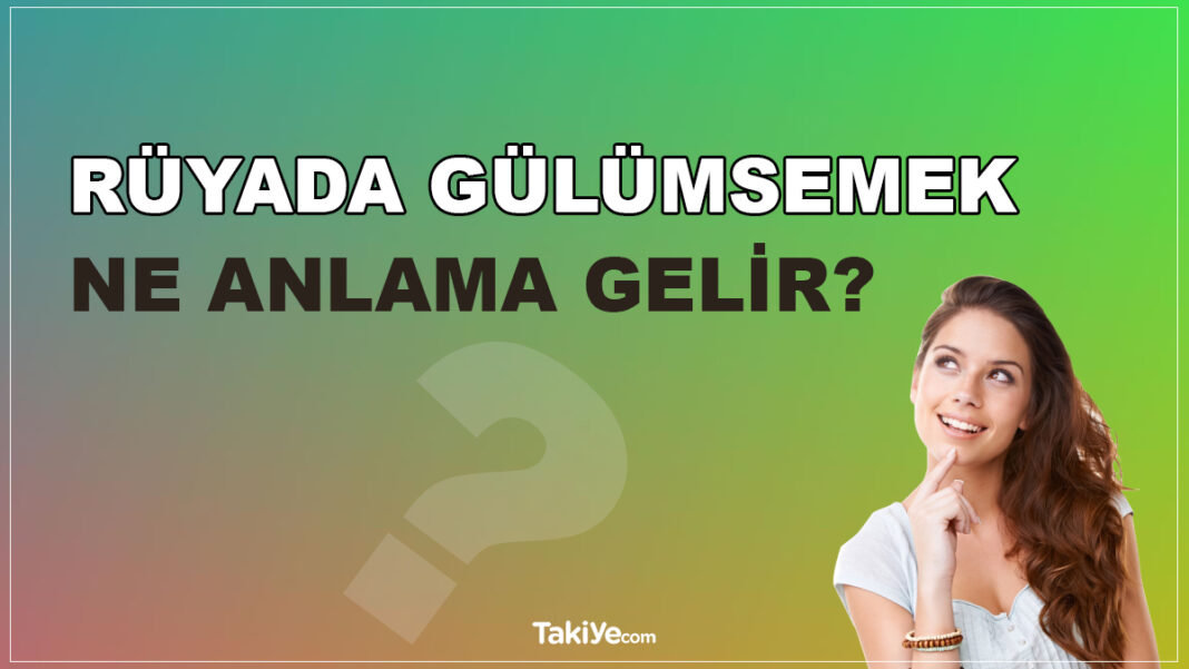 Rüyada Gülümsemek Ne Anlama Gelir? rüyada gülümsemek