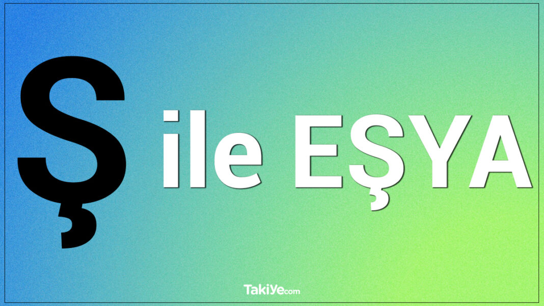 Ş Harfi ile Başlayan Eşya, Bitki, Hayvan, Erkek, Kadın İsimleri ş ile eşya