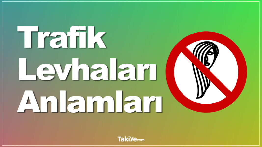 Trafik Levhaları Anlamları Nedir? Trafik İşaretleri ve Levhaları Bilginize Güveniyor musunuz? trafik levhaları anlamları